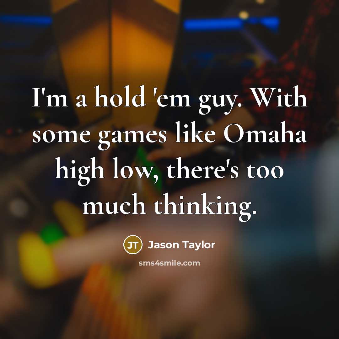 “I'm a hold 'em guy. With some games like Omaha…” quote by Jason Taylor