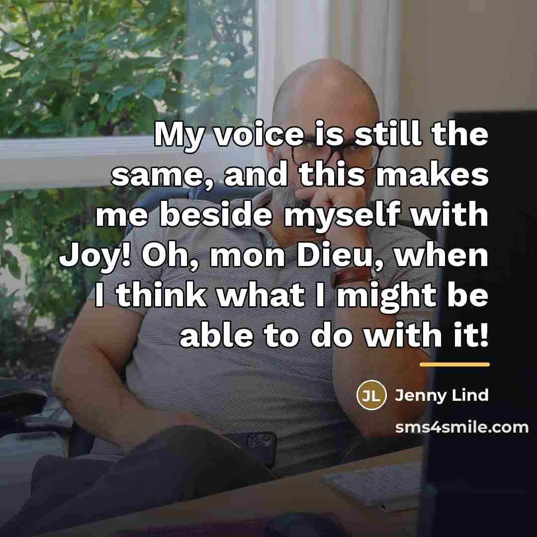 “My voice is still the same, and this makes me…” quote by Jenny Lind