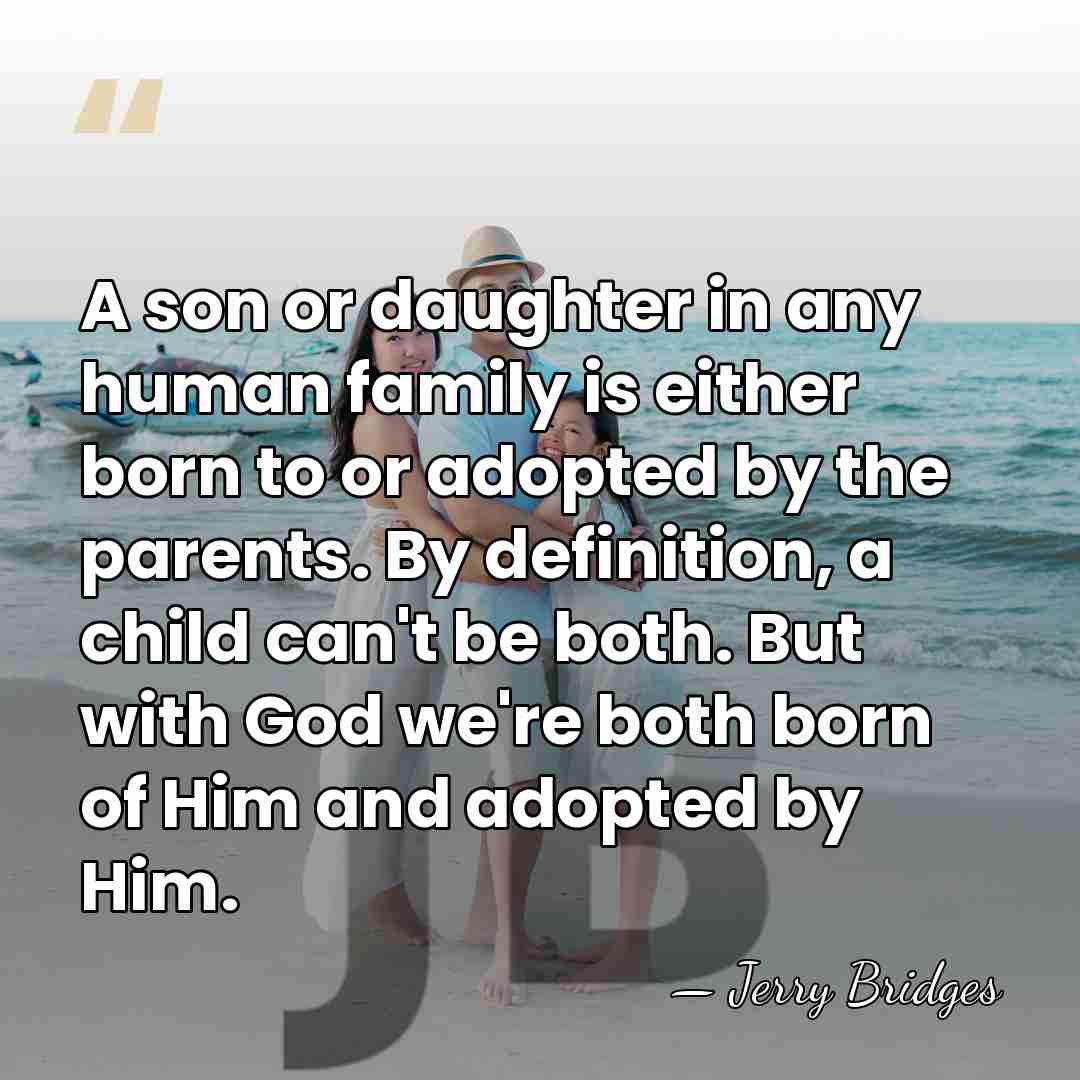 A son or daughter in any human family is either born to&hellip; - Jerry Bridges