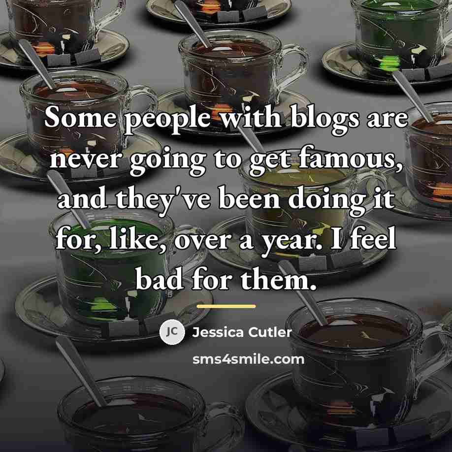 “Some people with blogs are never going to get famous,…” quote by Jessica Cutler
