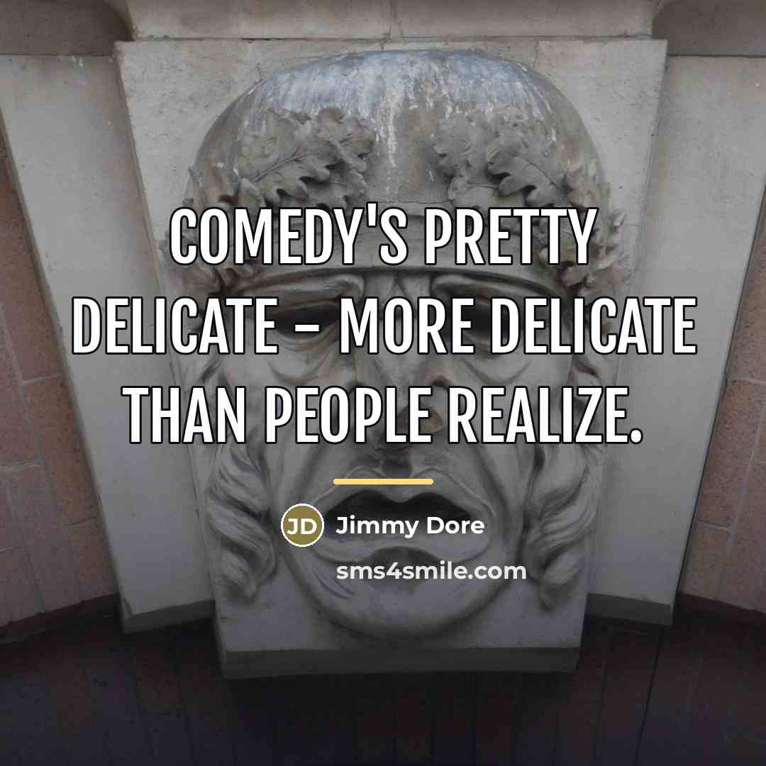 “Comedy's pretty delicate - more delicate than people realize.…” quote by Jimmy Dore