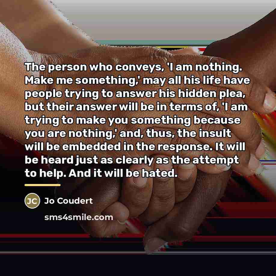 “The person who conveys, 'I am nothing. Make me something,'…” quote by Jo Coudert