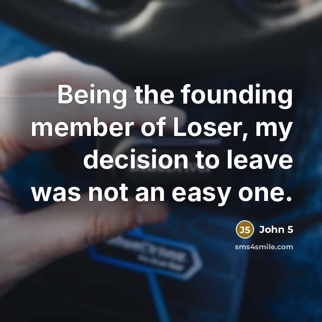“Being the founding member of Loser, my decision to leave…” quote by John 5