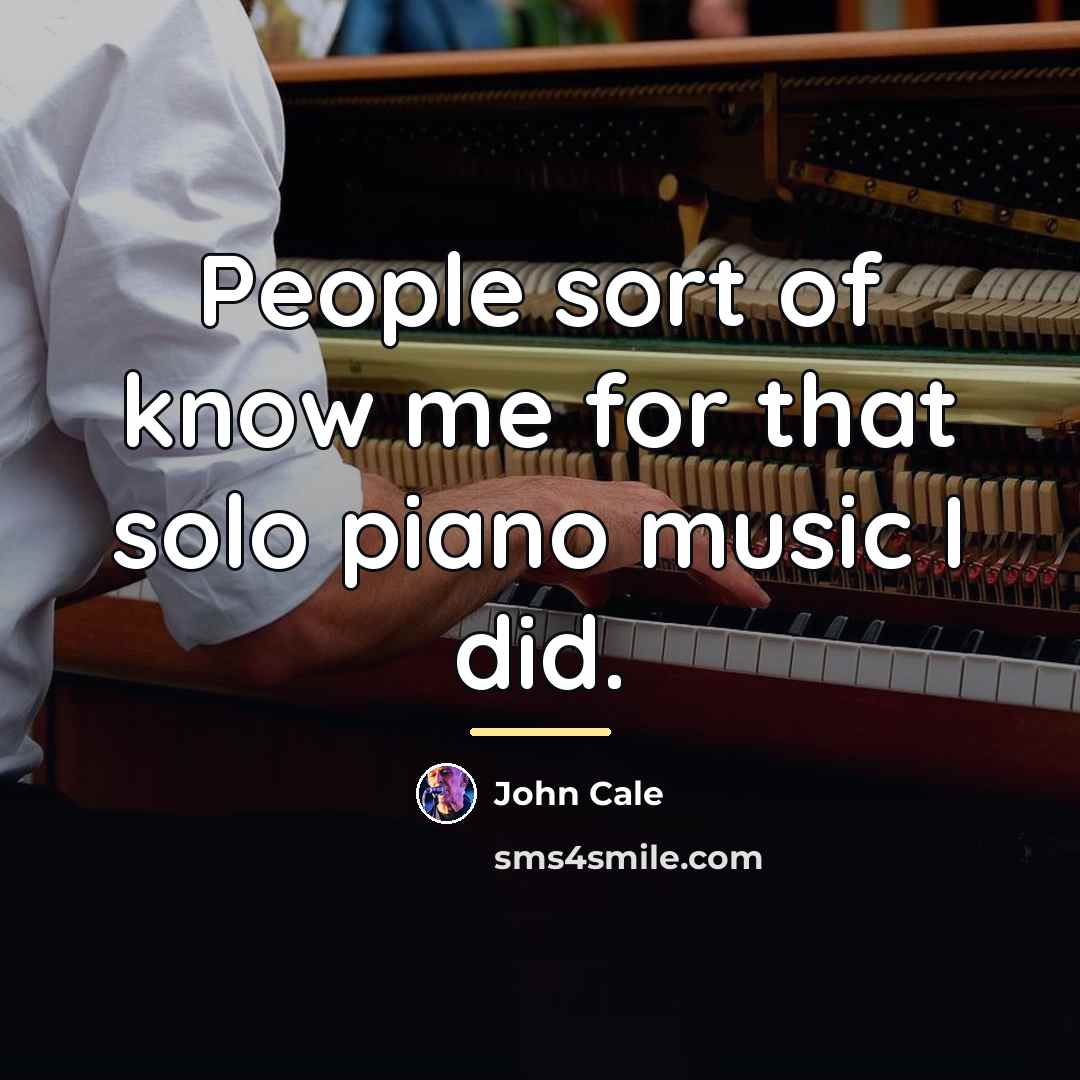 “People sort of know me for that solo piano music…” quote by John Cale