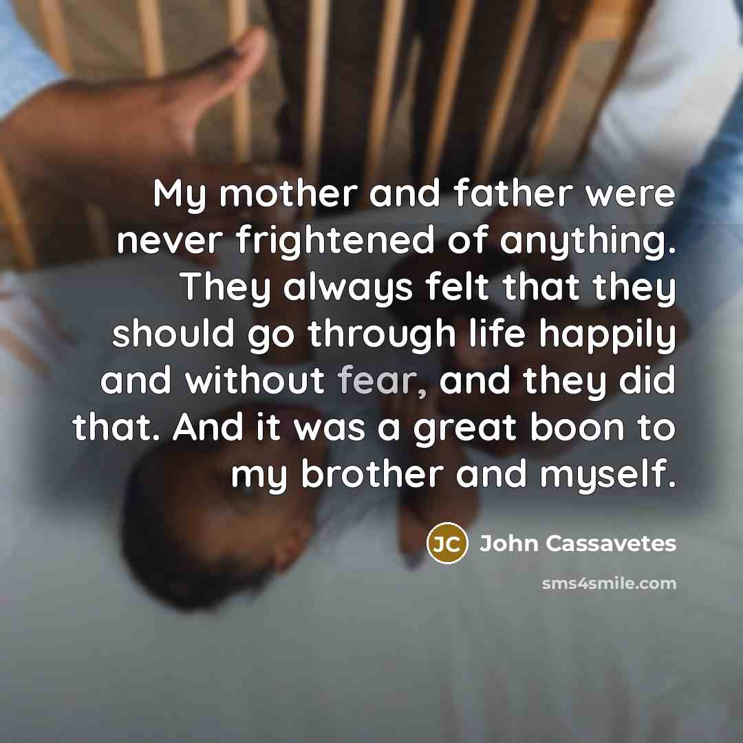 “My mother and father were never frightened of anything. They…” quote by John Cassavetes
