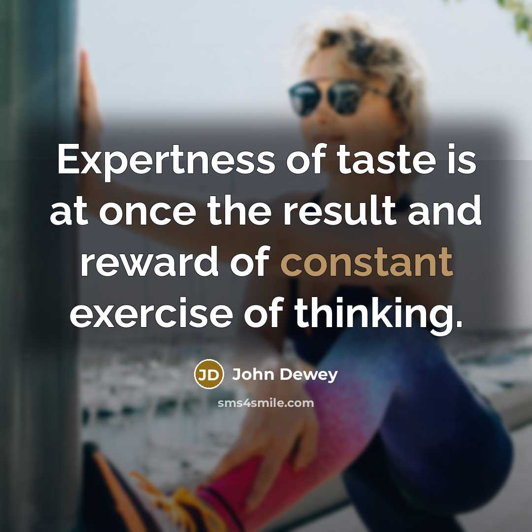 “Expertness of taste is at once the result and reward…” quote by John Dewey