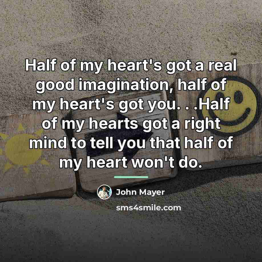 “Half of my heart's got a real good imagination, half…” quote by John Mayer