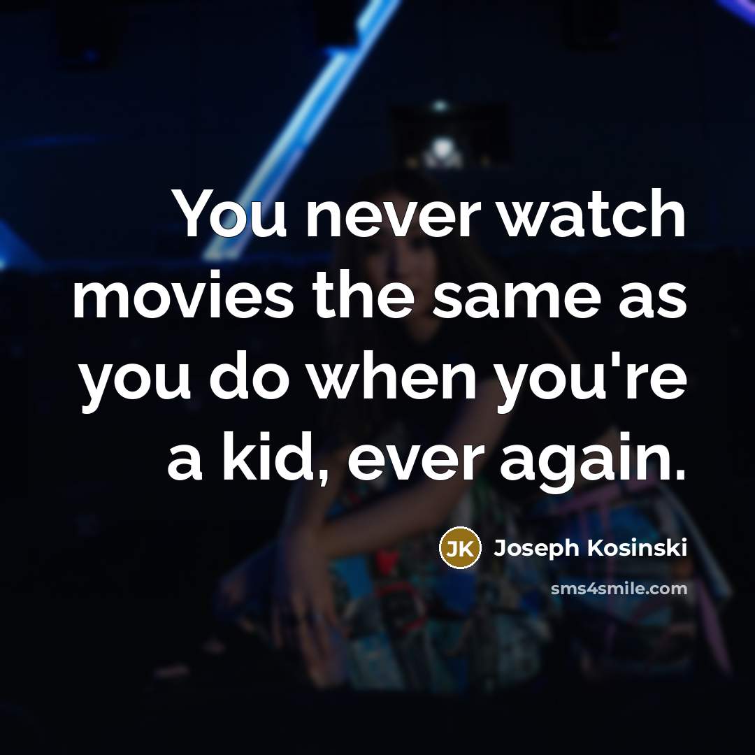 “You never watch movies the same as you do when…” quote by Joseph Kosinski