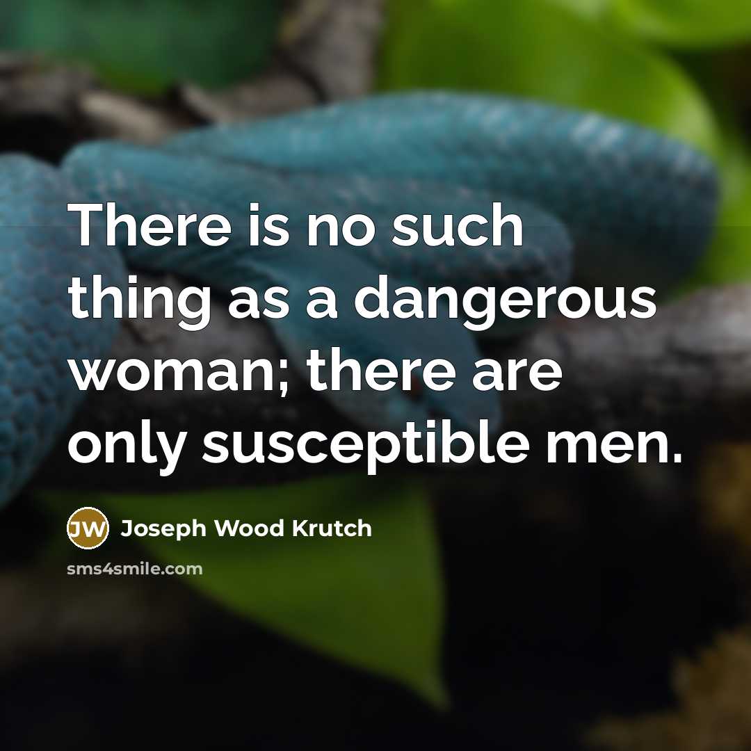 “There is no such thing as a dangerous woman; there…” quote by Joseph Wood Krutch