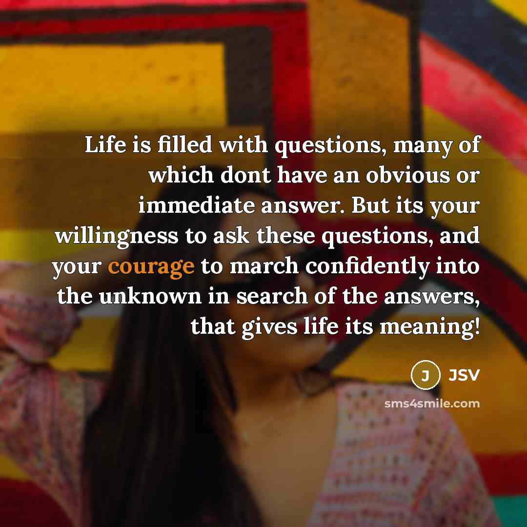 “Life is filled with questions, many of which dont have…” quote by JSV