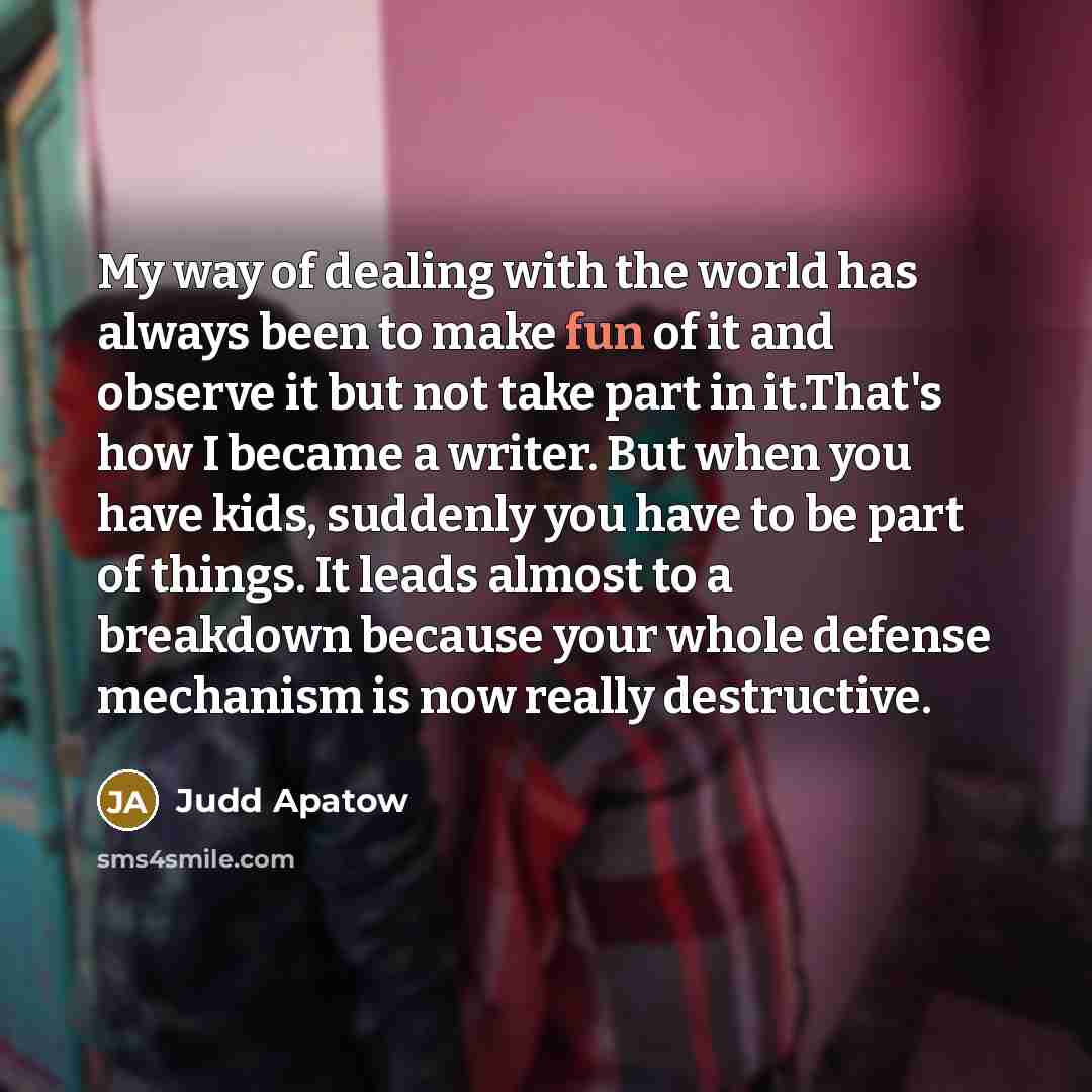 “My way of dealing with the world has always been…” quote by Judd Apatow