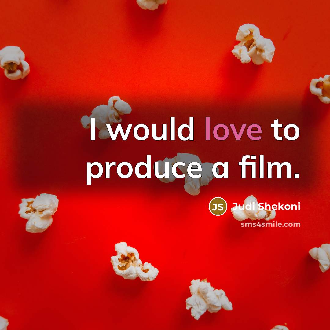 “I would love to produce a film.…” quote by Judi Shekoni