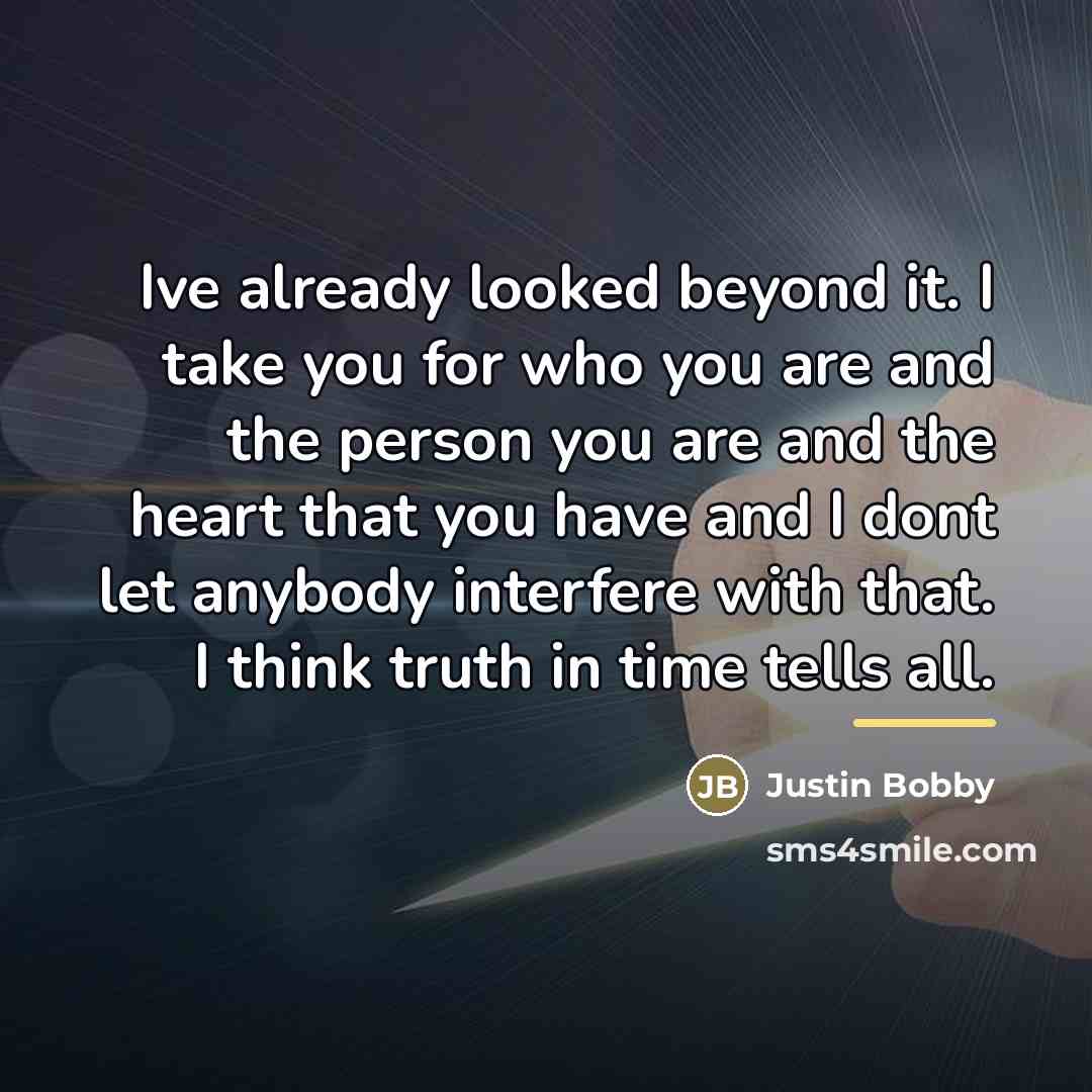 “Ive already looked beyond it. I take you for who…” quote by Justin Bobby