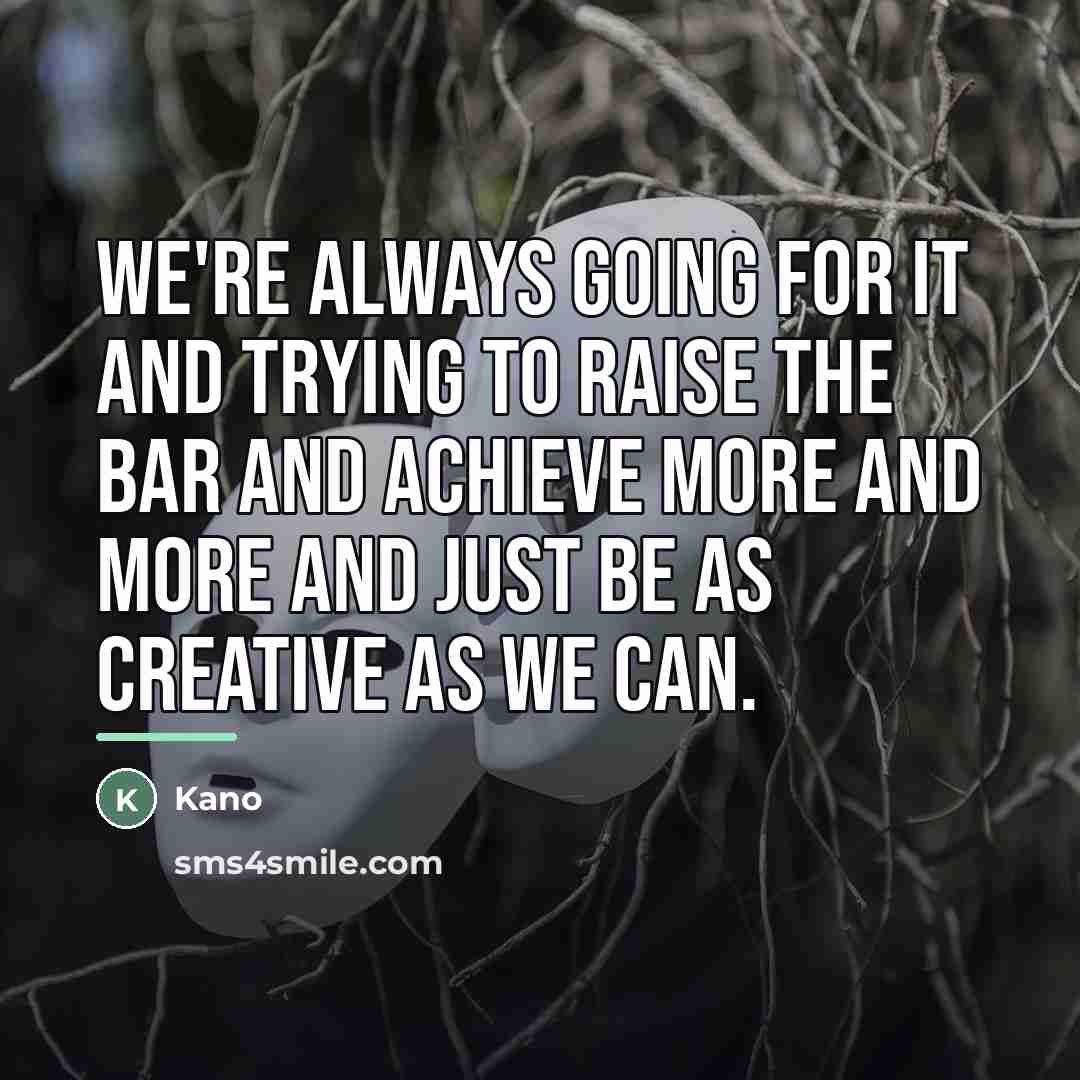 “We're always going for it and trying to raise the…” quote by Kano
