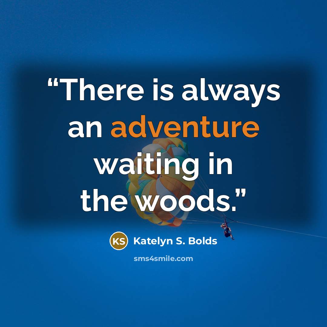 “There is always an adventure waiting in the woods.” quote by Katelyn S. Bolds