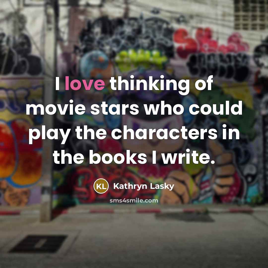 “I love thinking of movie stars who could play the…” quote by Kathryn Lasky