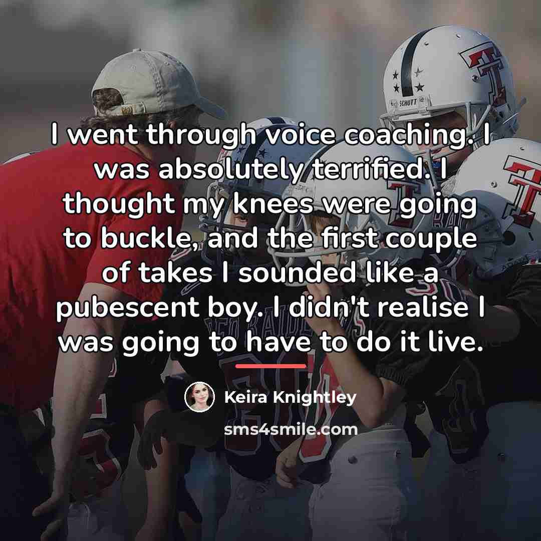 “I went through voice coaching. I was absolutely terrified. I…” quote by Keira Knightley