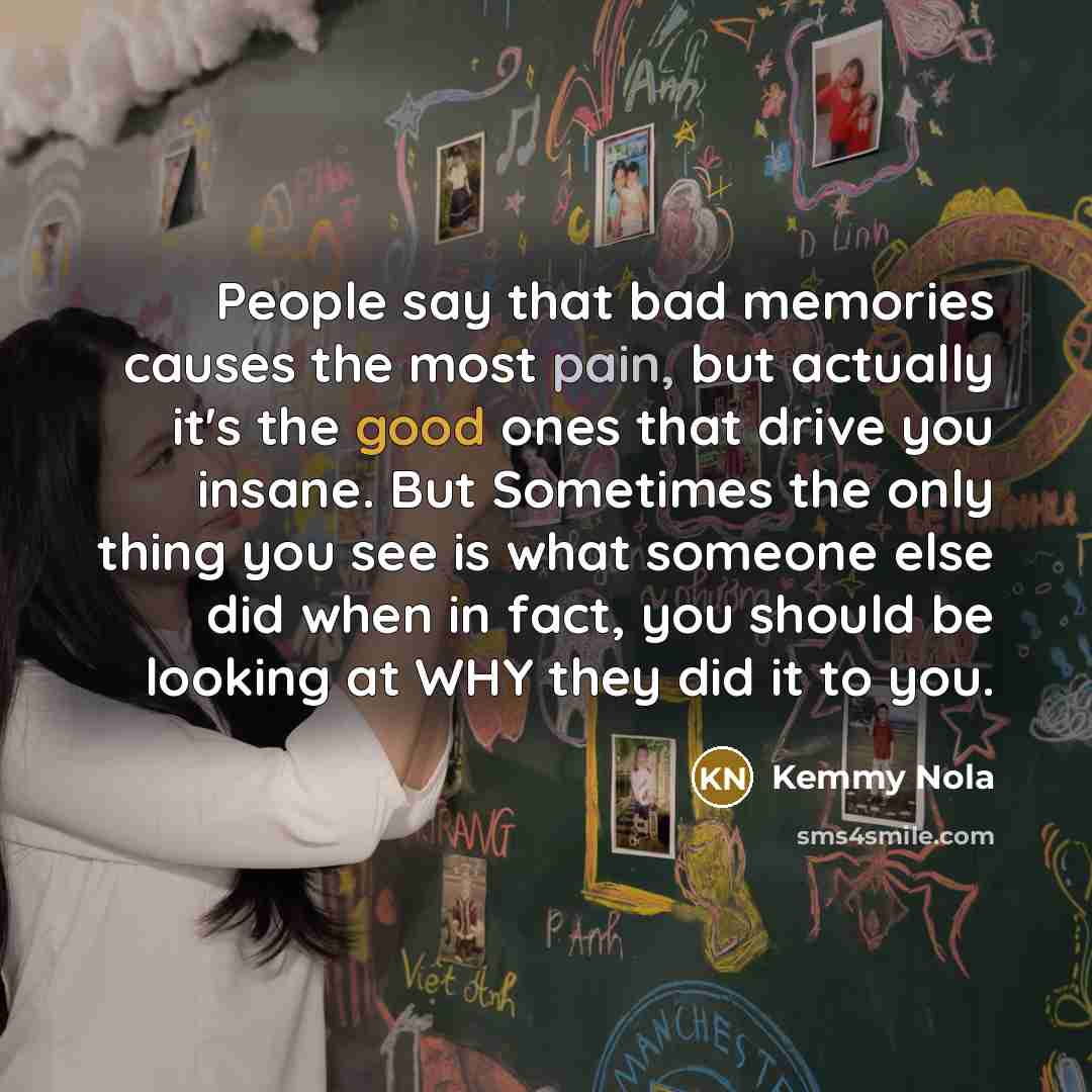 “People say that bad memories causes the most pain, but…” quote by Kemmy Nola