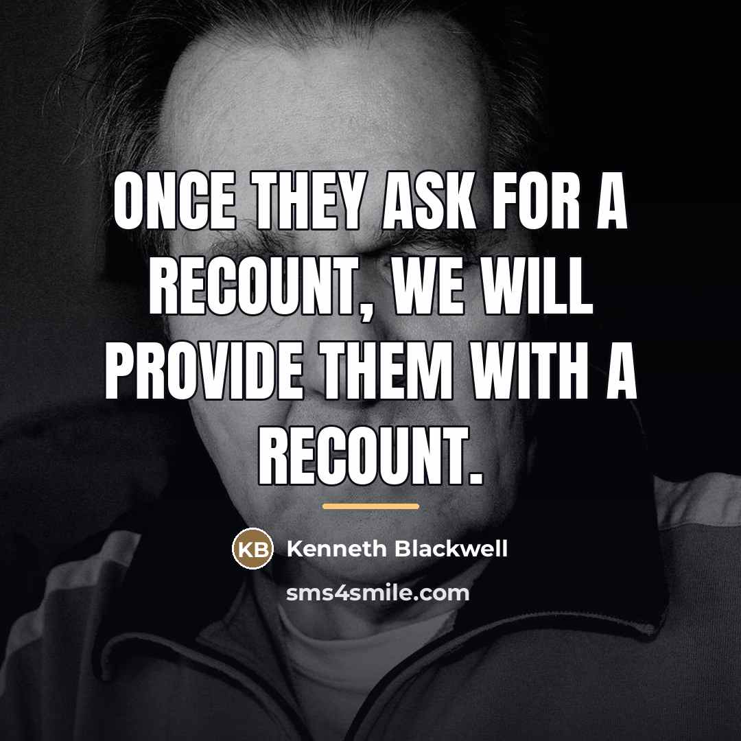 “Once they ask for a recount, we will provide them…” quote by Kenneth Blackwell