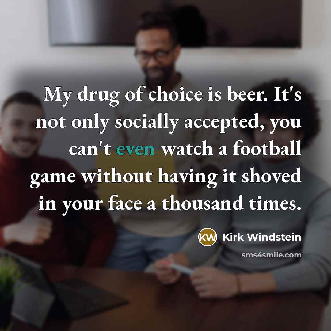 “My drug of choice is beer. It's not only socially…” quote by Kirk Windstein