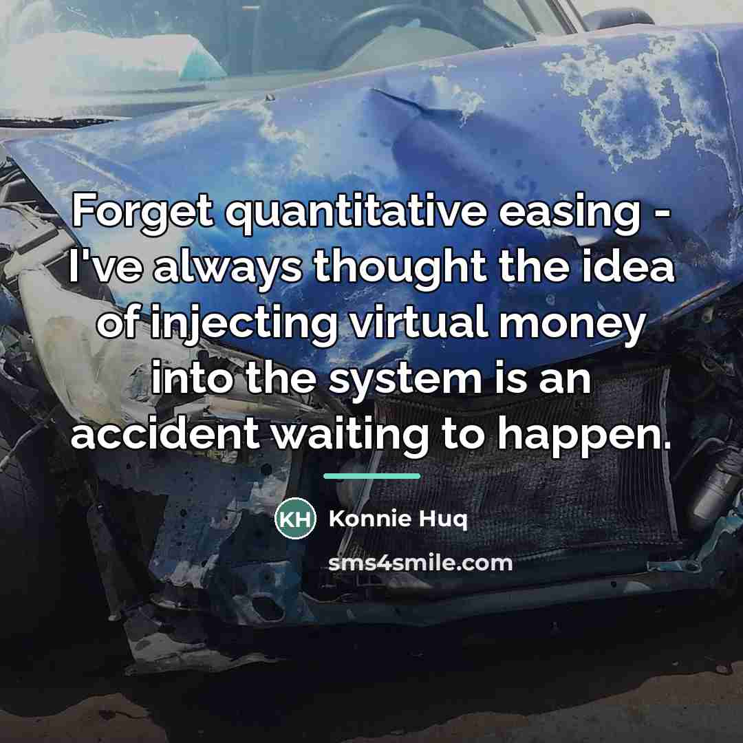 “Forget quantitative easing - I've always thought the idea of…” quote by Konnie Huq