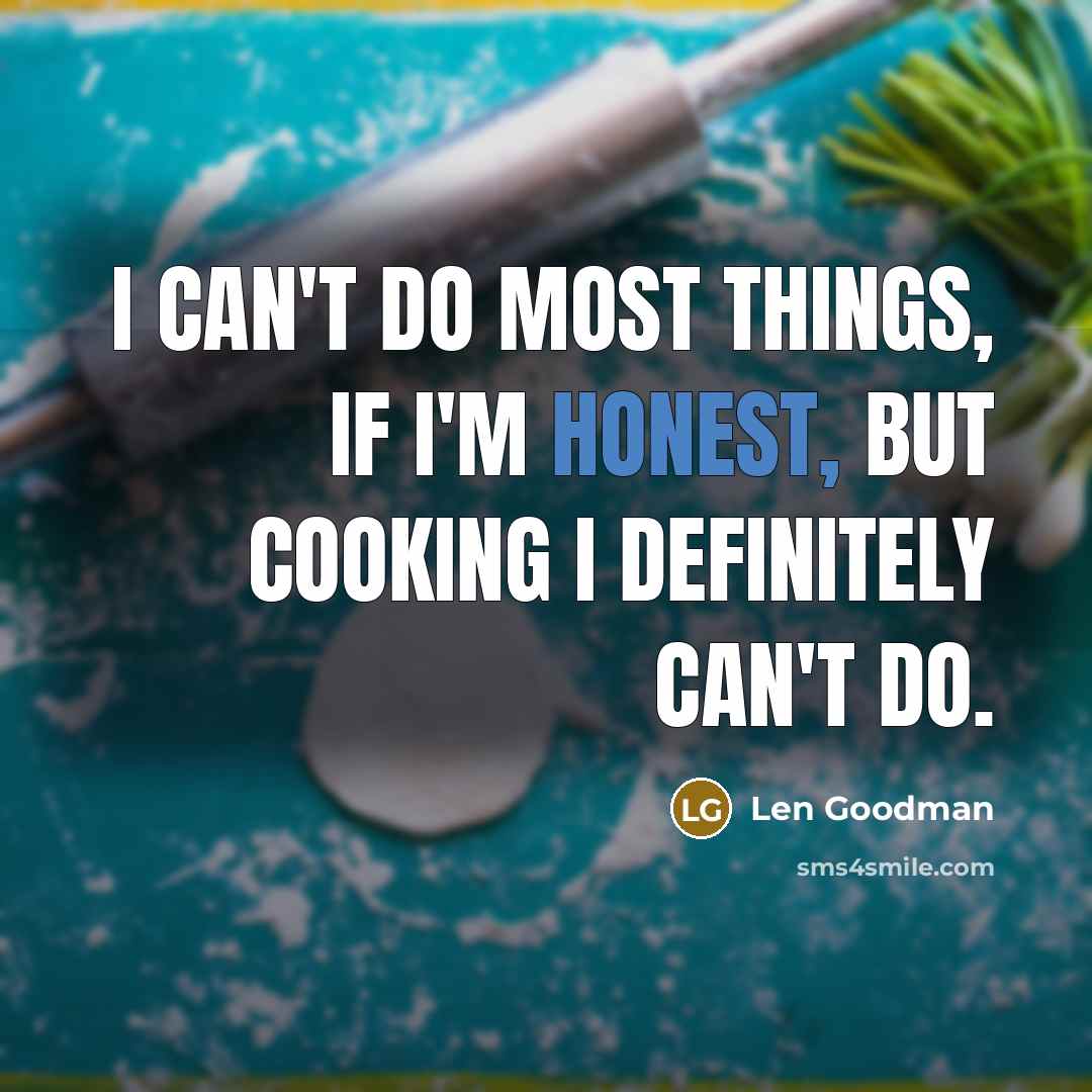 “I can't do most things, if I'm honest, but cooking…” quote by Len Goodman
