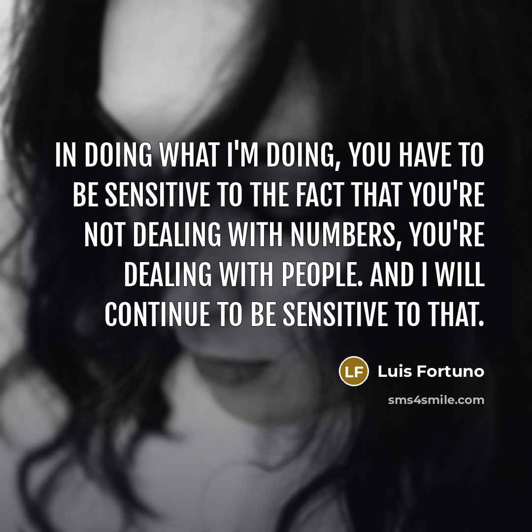 “In doing what I'm doing, you have to be sensitive…” quote by Luis Fortuno
