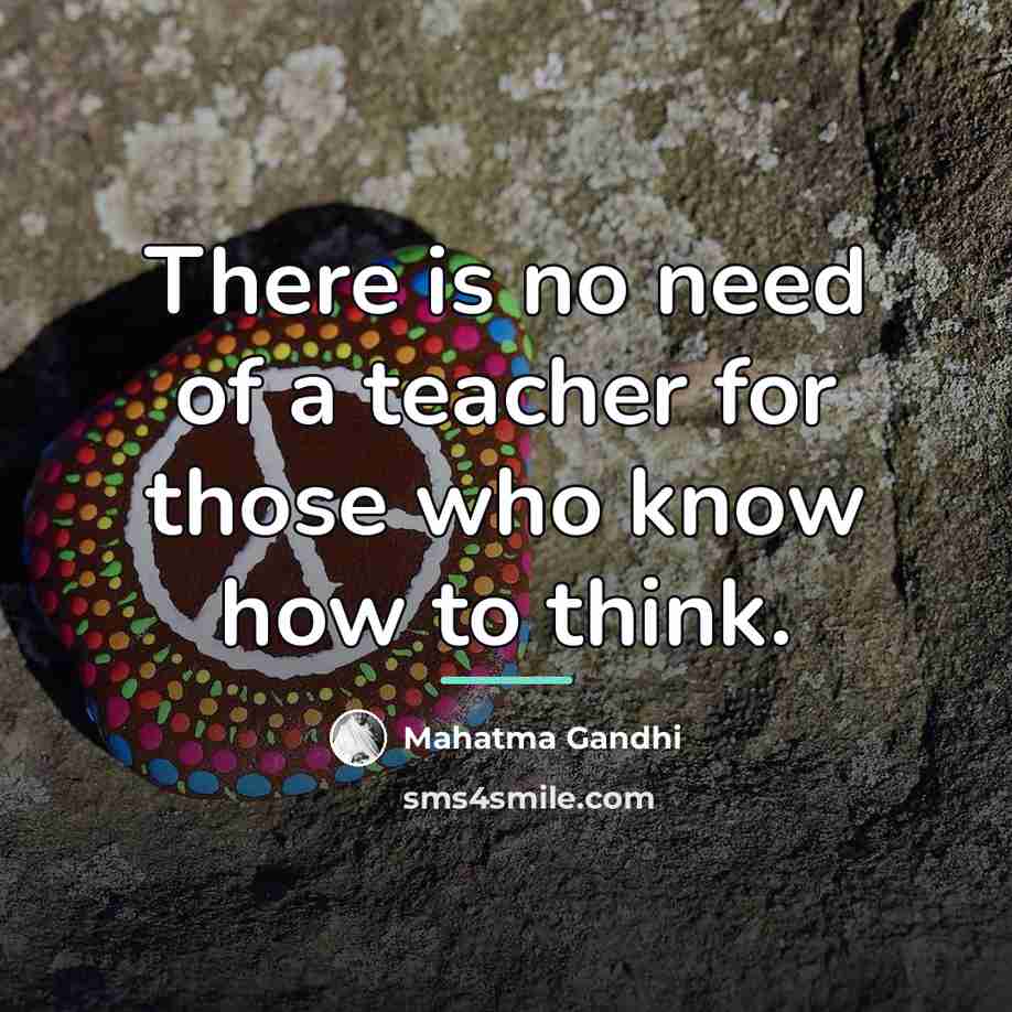 “There is no need of a teacher for those who…” quote by Mahatma Gandhi