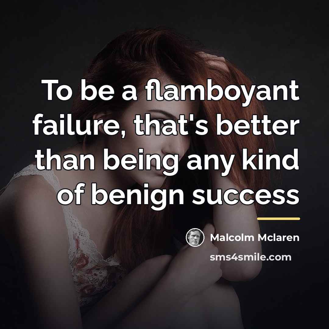 “To be a flamboyant failure, that's better than being any…” quote by Malcolm Mclaren