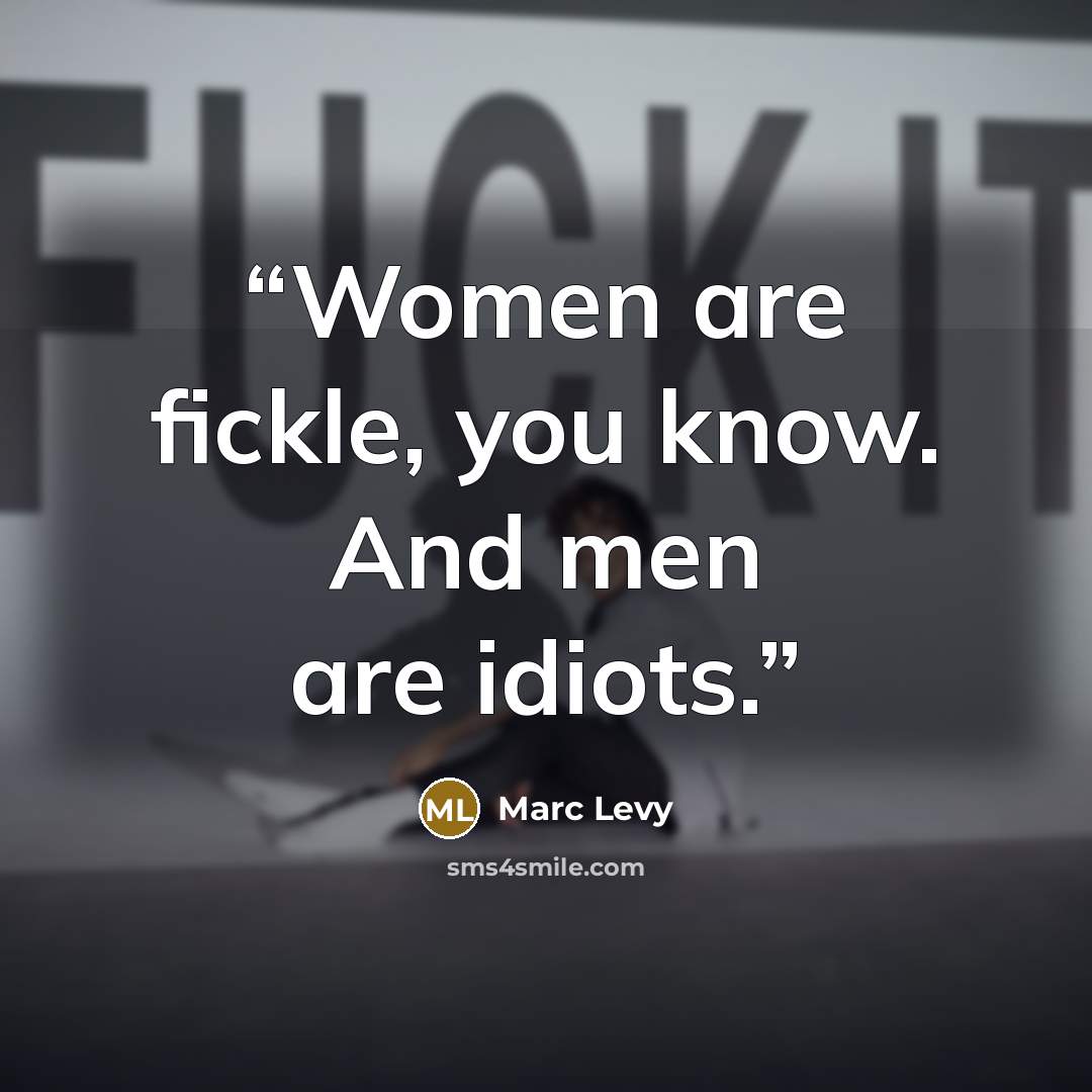 “Women are fickle, you know. And men are idiots.” quote by Marc Levy