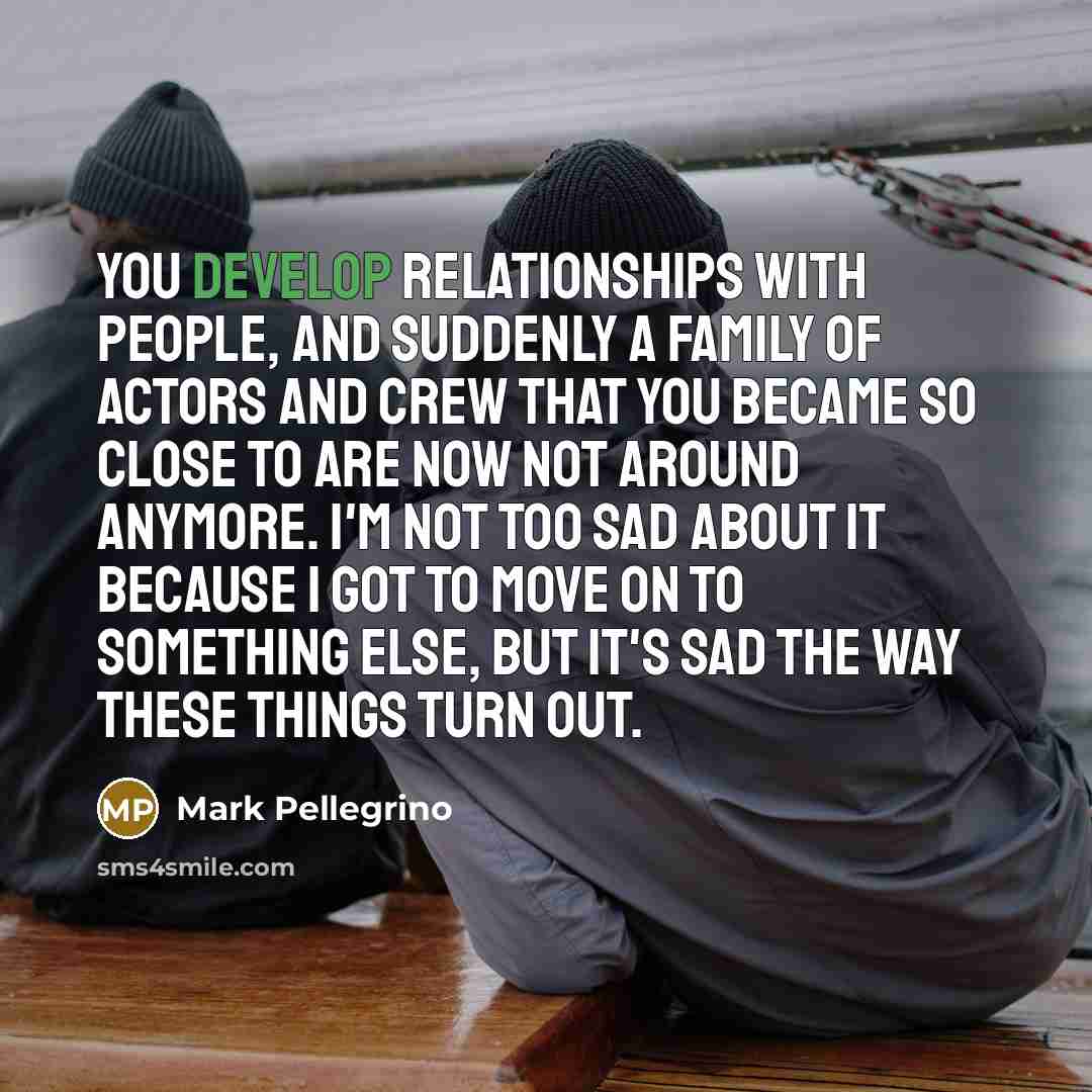 “You develop relationships with people, and suddenly a family of…” quote by Mark Pellegrino