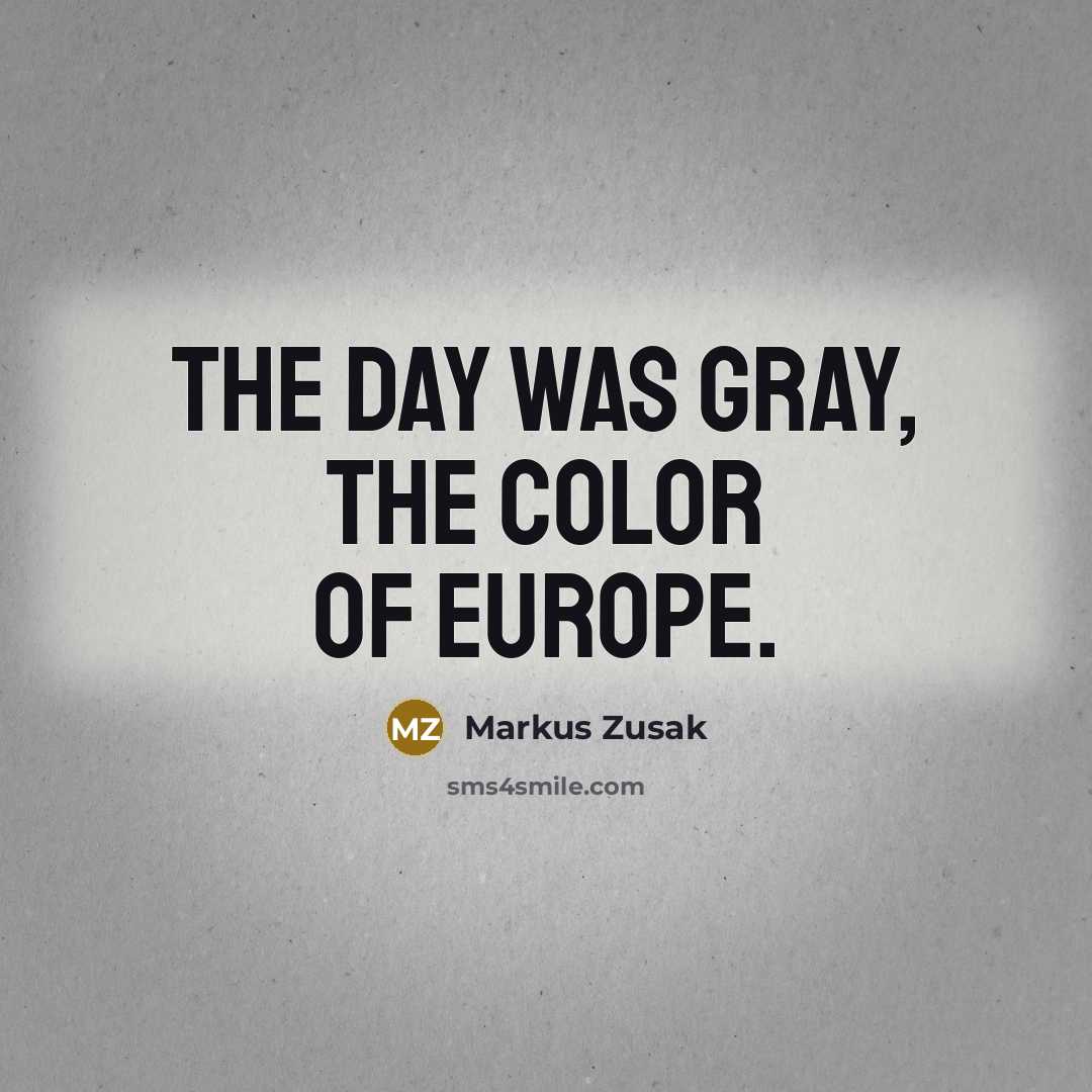 “The day was gray, the color of Europe.…” quote by Markus Zusak