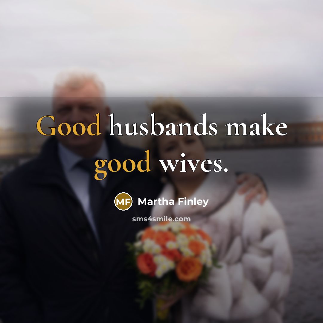 “Good husbands make good wives.…” quote by Martha Finley