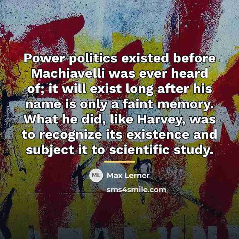 “Power politics existed before Machiavelli was ever heard of; it…” quote by Max Lerner