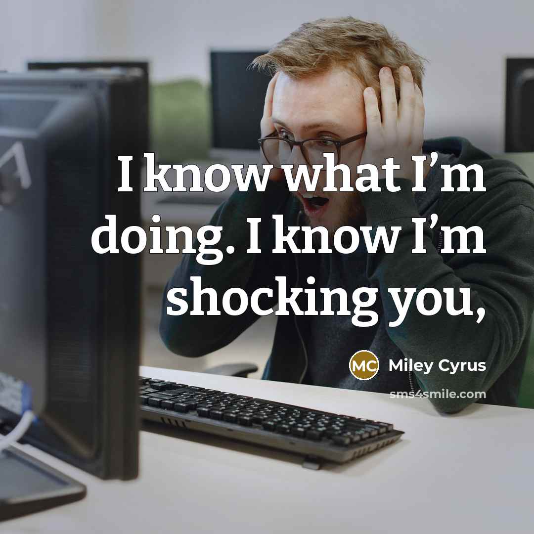 “I know what I’m doing. I know I’m shocking you,” quote by Miley Cyrus