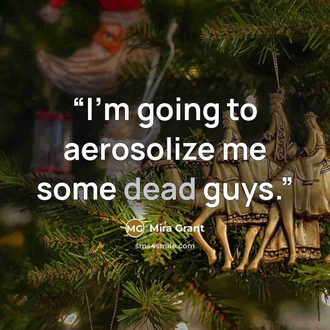 “I'm going to aerosolize me some dead guys.” quote by Mira Grant