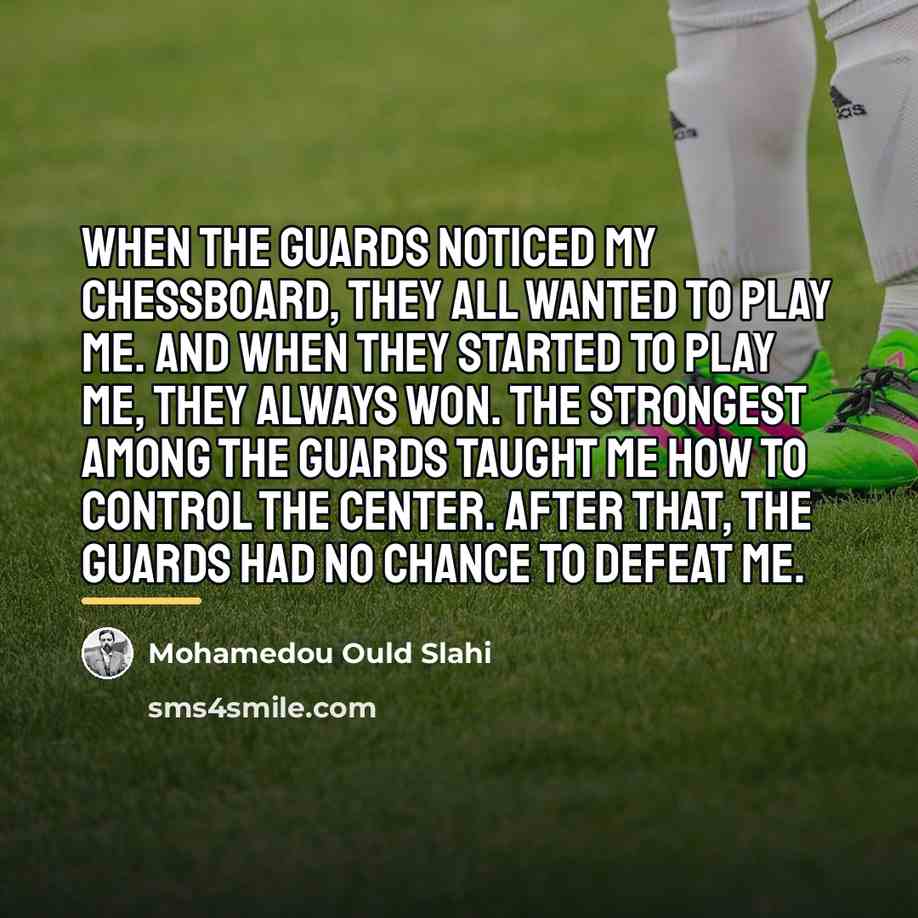 “When the guards noticed my chessboard, they all wanted to…” quote by Mohamedou Ould Slahi