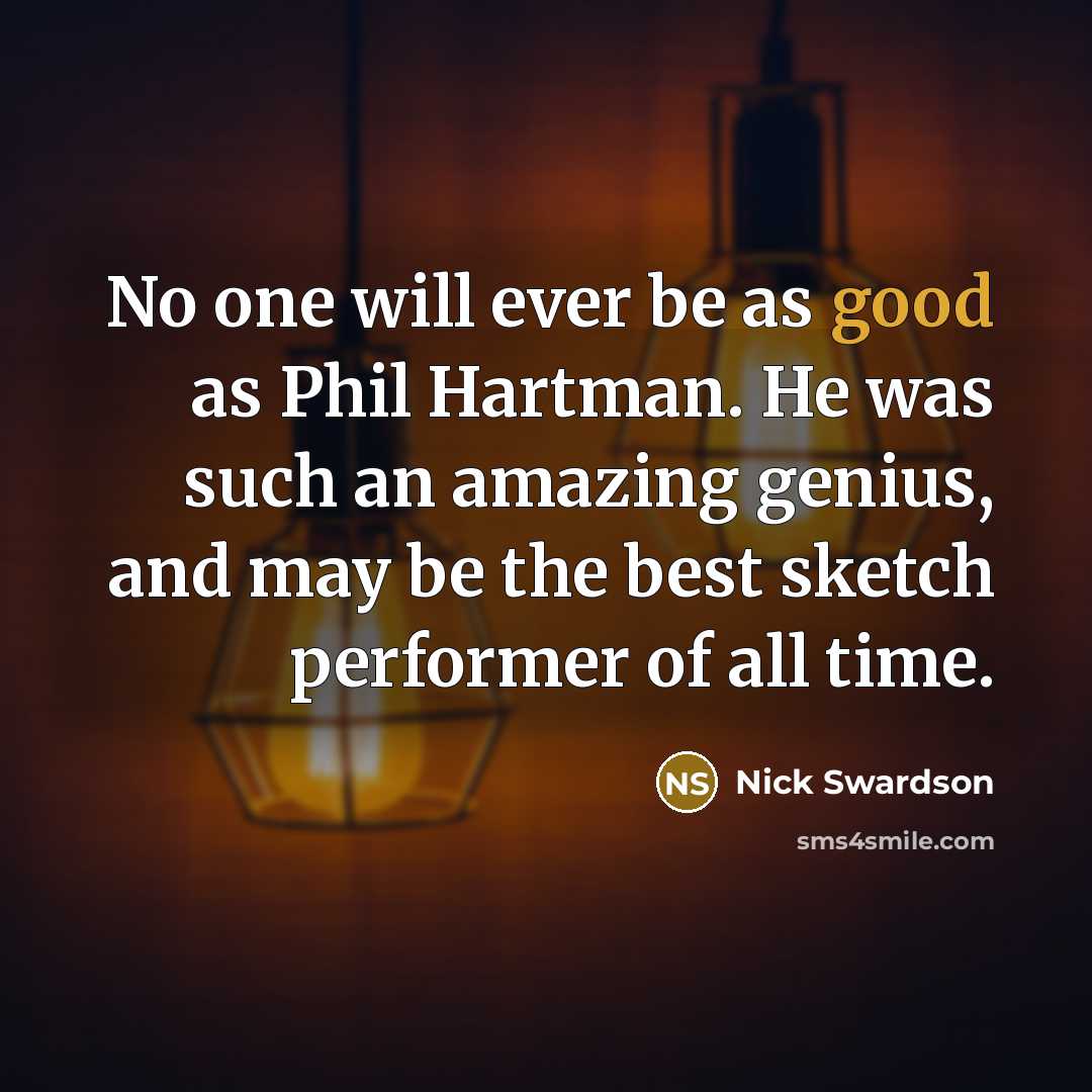 “No one will ever be as good as Phil Hartman.…” quote by Nick Swardson