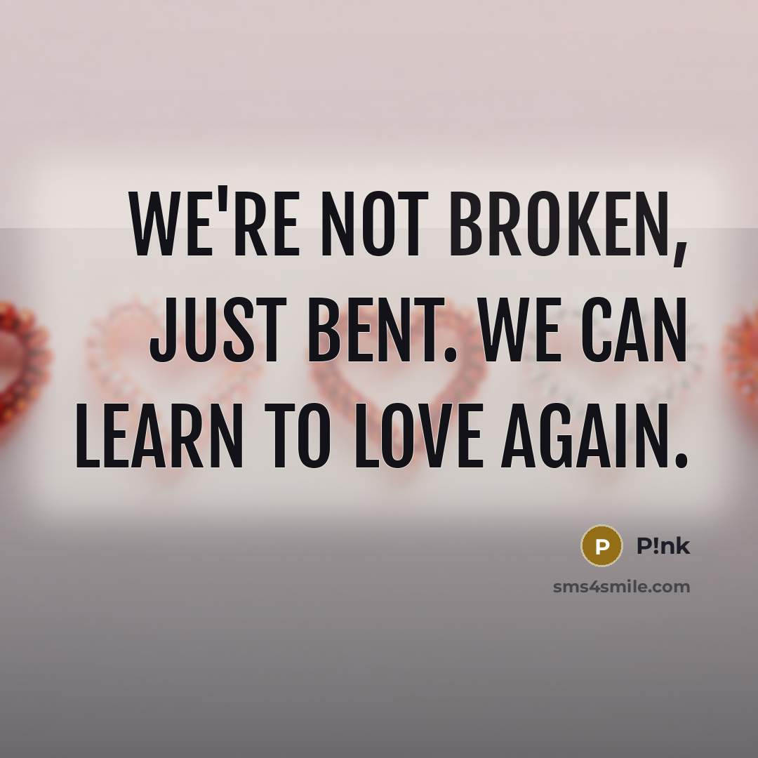 “We're not broken, just bent. We can learn to love…” quote by P!nk