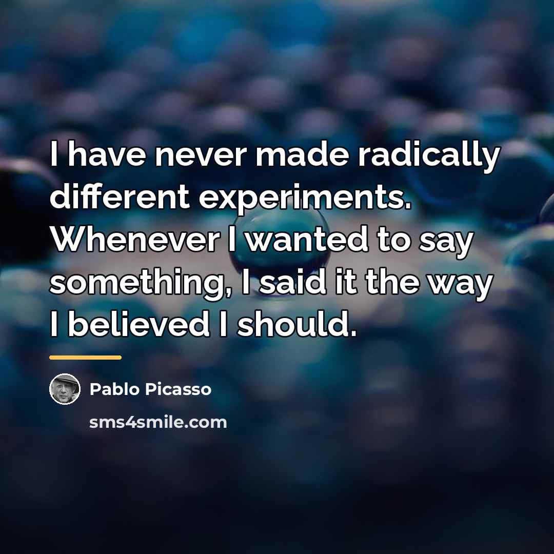 “I have never made radically different experiments. Whenever I wanted…” quote by Pablo Picasso