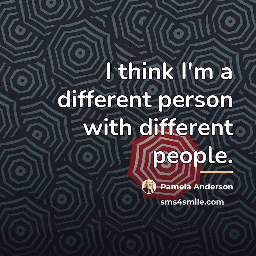 “I think I'm a different person with different people.…” quote by Pamela Anderson