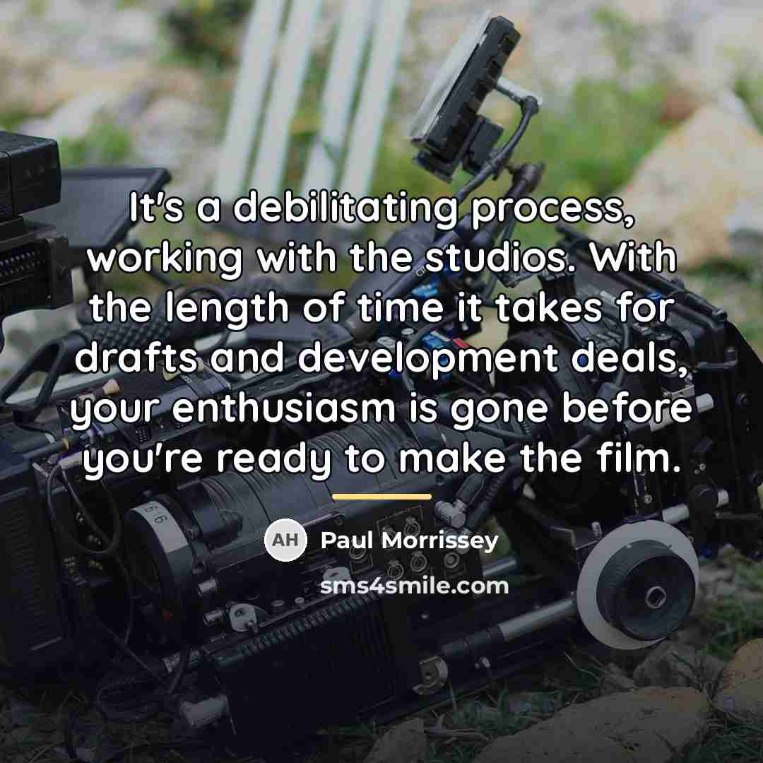 “It's a debilitating process, working with the studios. With the…” quote by Paul Morrissey