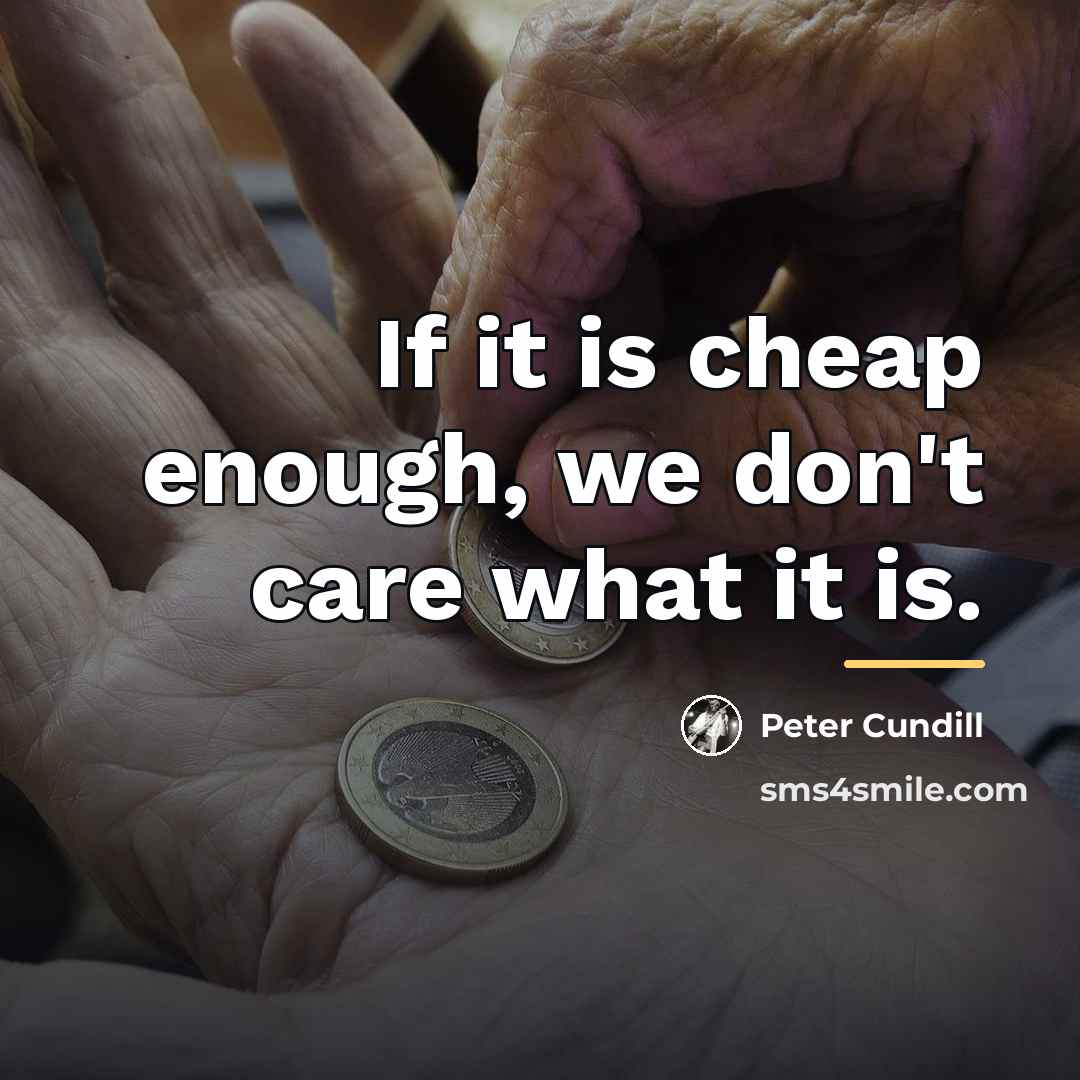 “If it is cheap enough, we don't care what it…” quote by Peter Cundill
