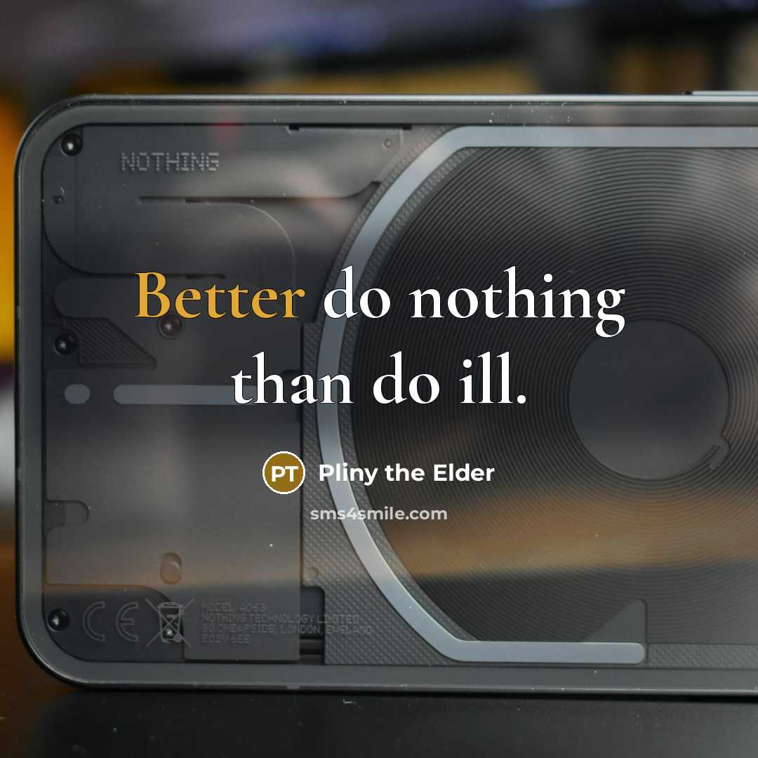 “Better do nothing than do ill.” quote by Pliny the Elder