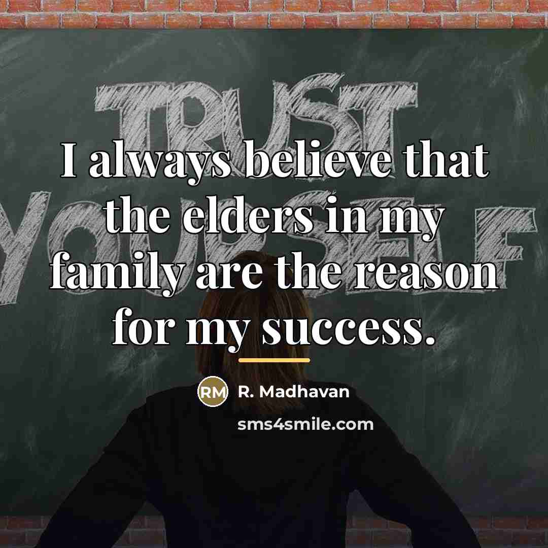“I always believe that the elders in my family are…” quote by R. Madhavan