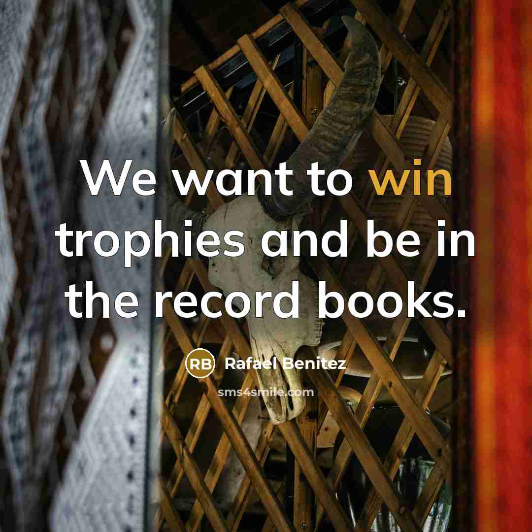 “We want to win trophies and be in the record…” quote by Rafael Benitez
