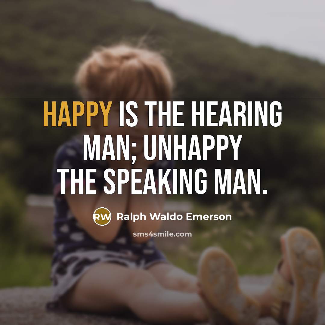 “Happy is the hearing man; unhappy the speaking man.…” quote by Ralph Waldo Emerson