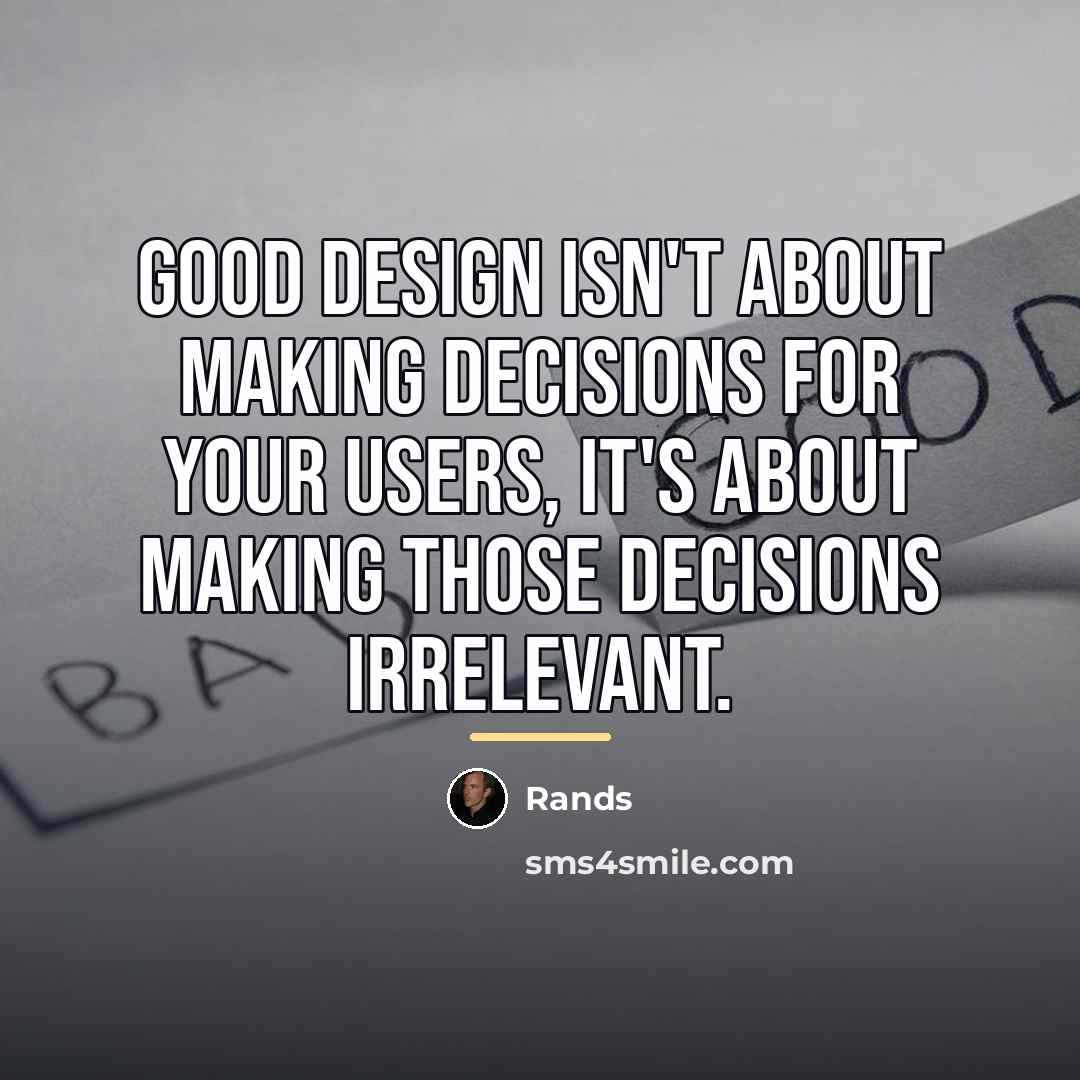 “Good design isn't about making decisions for your users, it's…” quote by Rands