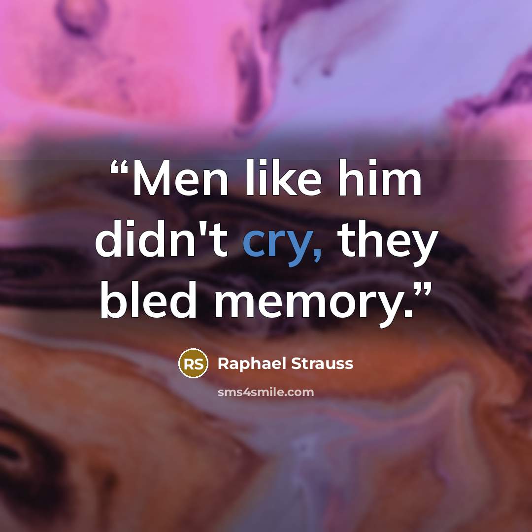 “Men like him didn't cry, they bled memory.” quote by Raphael Strauss
