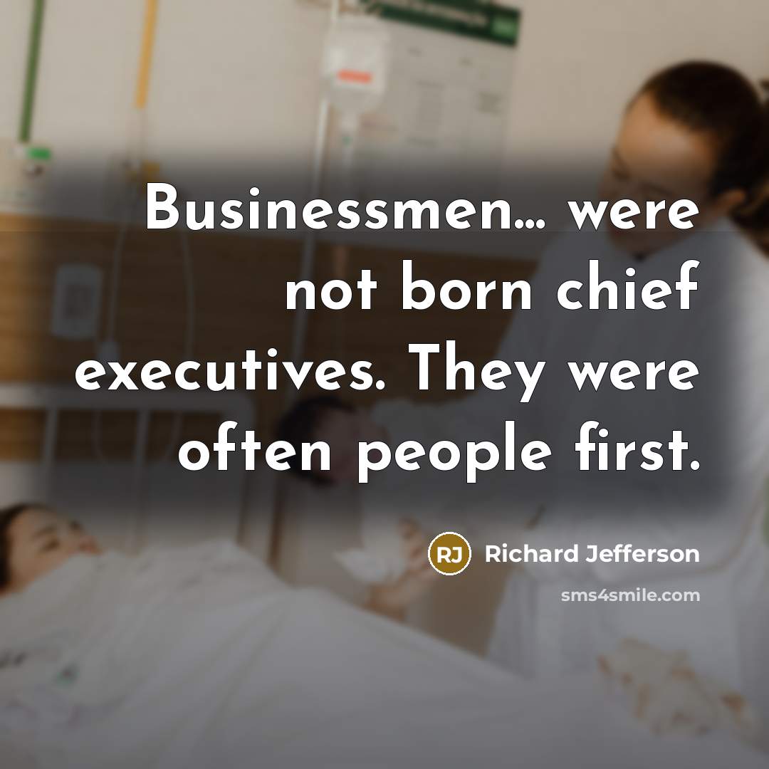 “Businessmen... were not born chief executives. They were often people…” quote by Richard Jefferson